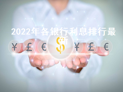 2022年各银行利息排行最新 2022年哪个银行存定期利息高