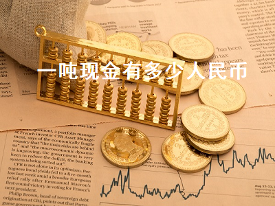 一吨现金有多少人民币 一吨现金有多少人民币啊